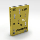 The Story of Golf in 50 Tournaments