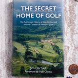 The Secret Home of Golf: The Authorized History of King-Collins Golf and the Creation of Sweetens Cove